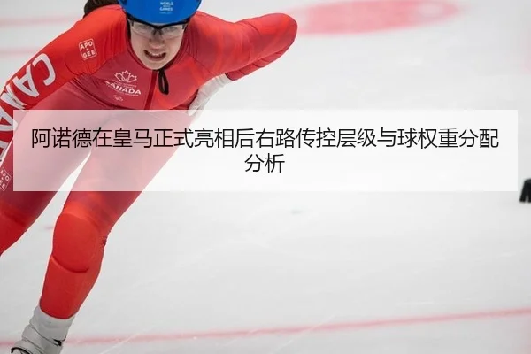 阿诺德在皇马正式亮相后右路传控层级与球权重分配分析