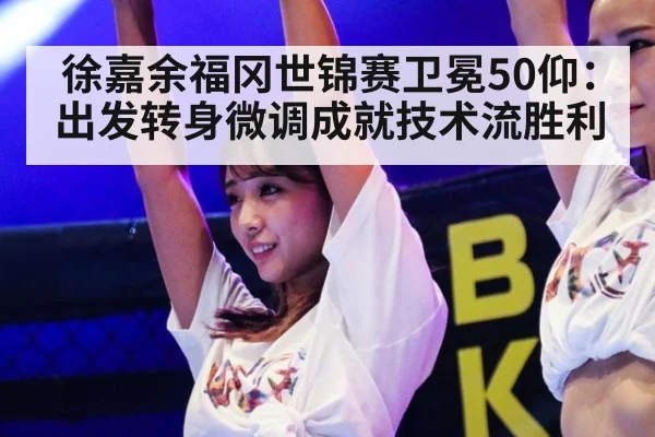 徐嘉余福冈世锦赛卫冕50仰:出发转身微调成就技术流胜利