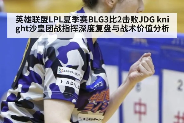 英雄联盟LPL夏季赛BLG3比2击败JDG knight沙皇团战指挥深度复盘与战术价值分析